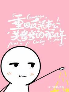 重回反派老公美惨惨的那几年 短剧