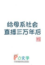 给母系社会直播三万年后番外